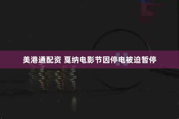 美港通配资 戛纳电影节因停电被迫暂停