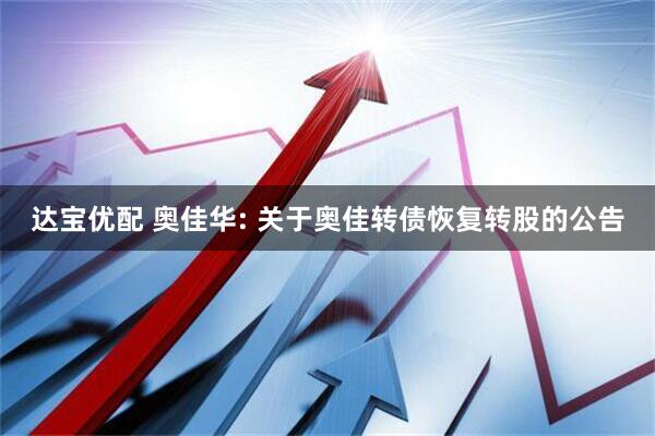 达宝优配 奥佳华: 关于奥佳转债恢复转股的公告